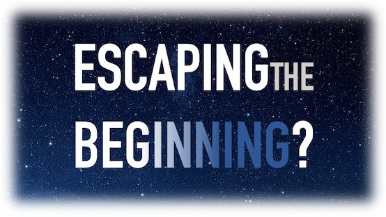 Escaping the Beginning?